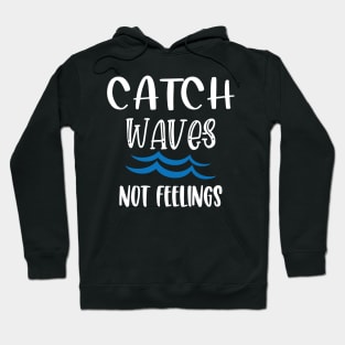 Catch Waves Not Feelings Hoodie